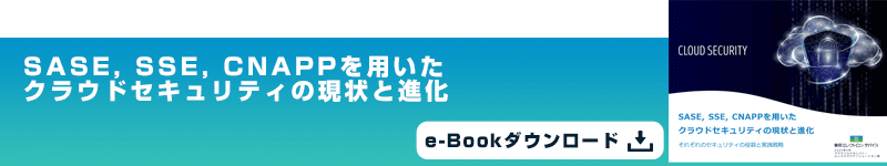 SASE, SSE, CNAPPを用いたクラウドセキュリティの現状と進化 e-Bookダウンロード